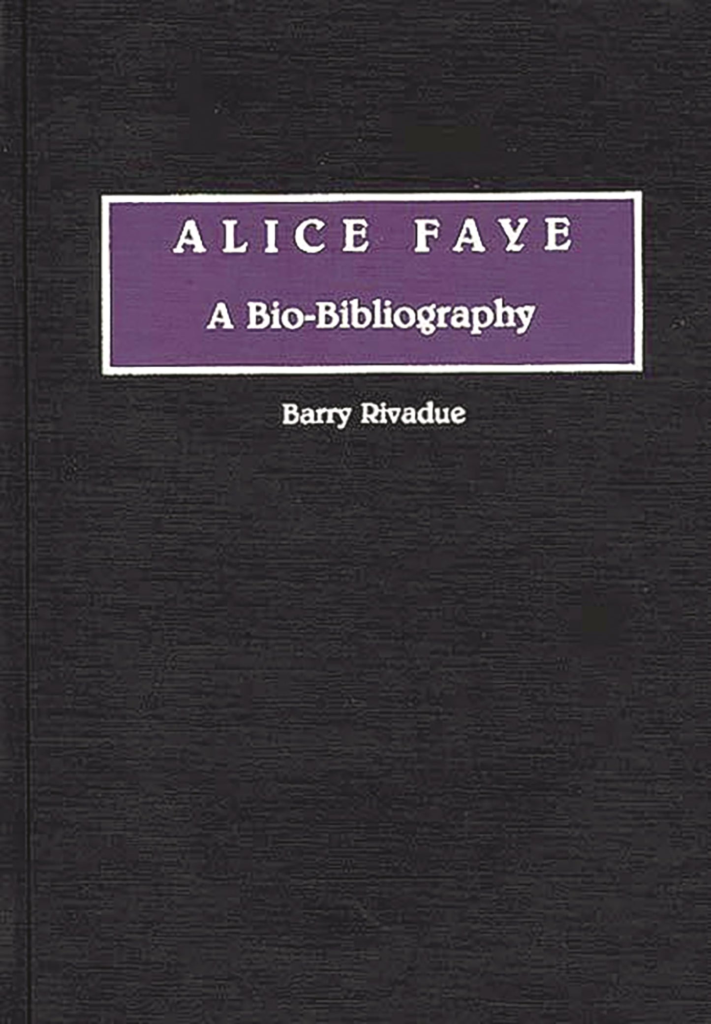 Alice Faye: A Bio-Bibliography (Bio-Bibliographies in the Performing Arts)