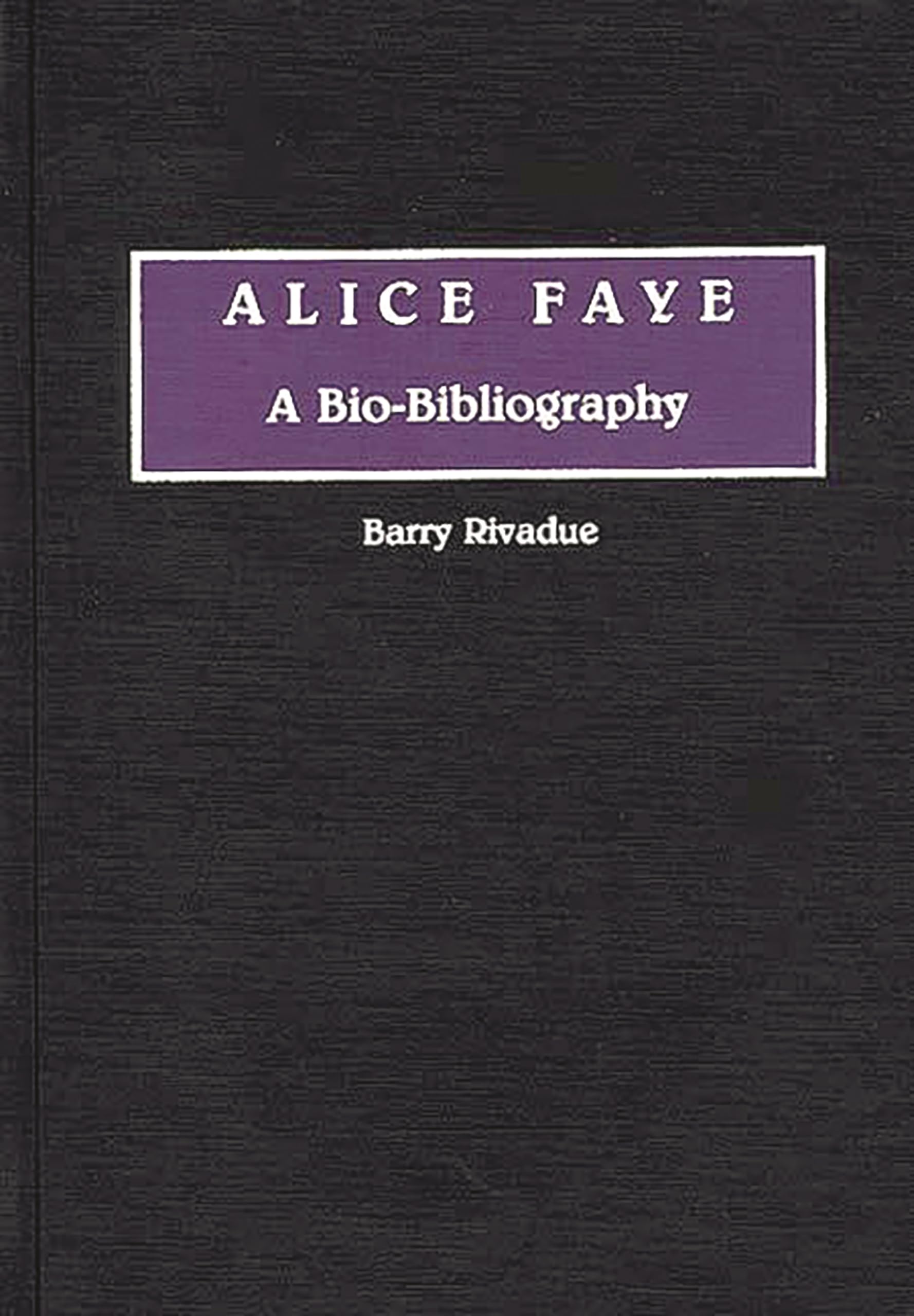 Alice Faye: A Bio-Bibliography (Bio-Bibliographies in the Performing Arts)