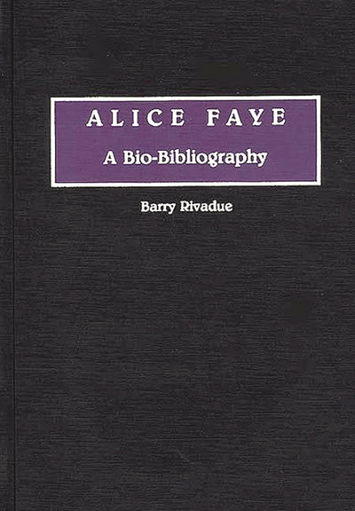 Alice Faye: A Bio-Bibliography (Bio-Bibliographies in the Performing Arts)