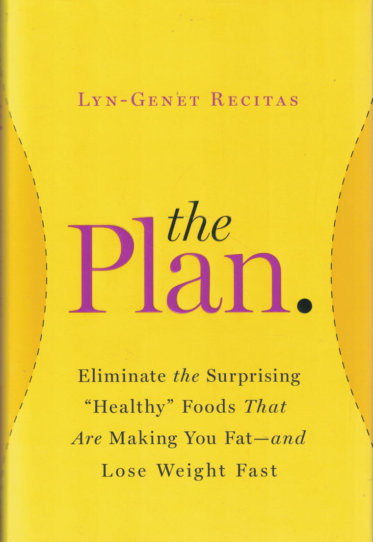 The Plan: Eliminate the Surprising "Healthy" Foods That Are Making You Fat--and Lose Weight Fast