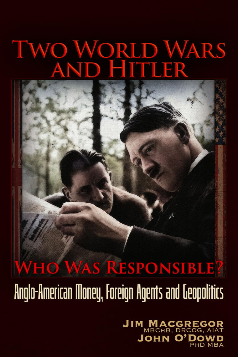 Two World Wars and Hitler: Who was Responsible?: Anglo-American Money, Foreign Agents and Geopolitics