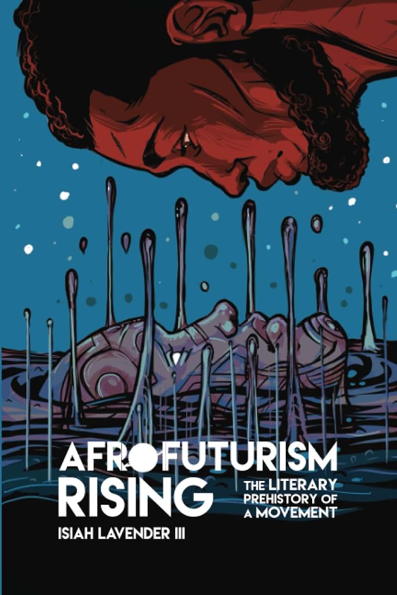 Afrofuturism Rising: The Literary Prehistory of a Movement (New Suns: Race, Gender, and Sexuality in the Speculative)