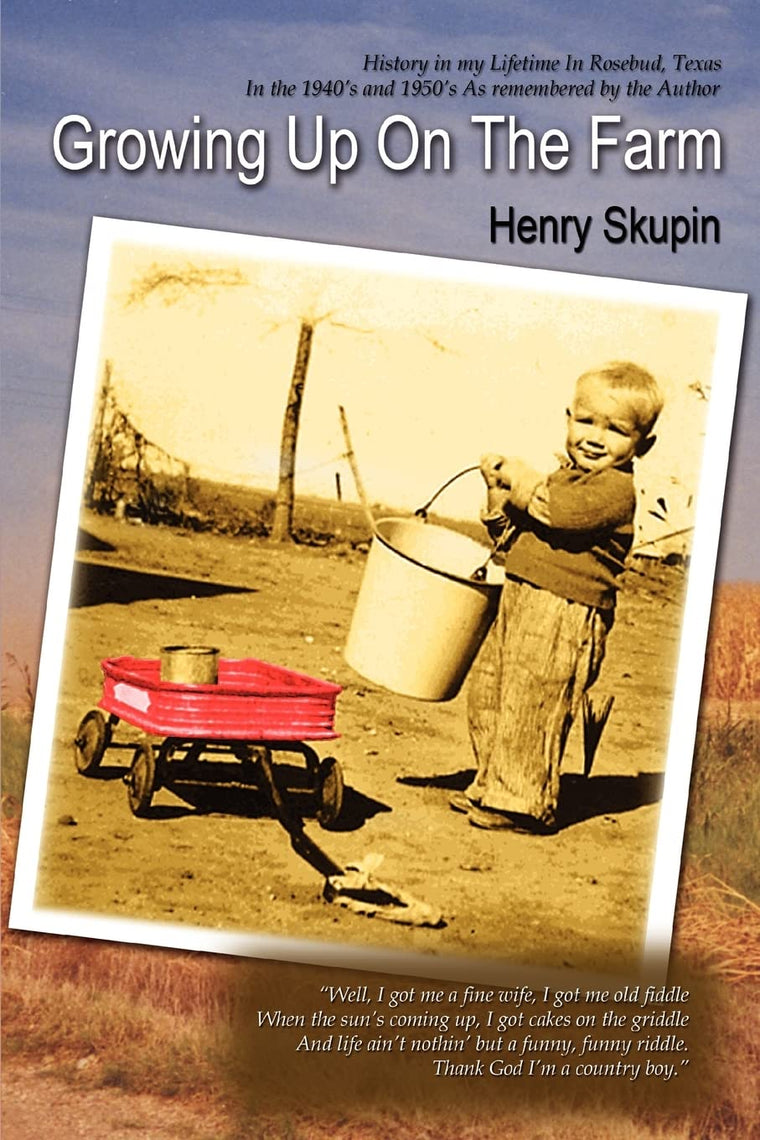 Growing Up On The Farm: History in my Lifetime In Rosebud, Texas In the 1940s and 1950s As remembered by the Author