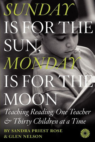 Sunday Is for the Sun, Monday Is for the Moon: Teaching Reading, One Teacher and Thirty Children at a Time