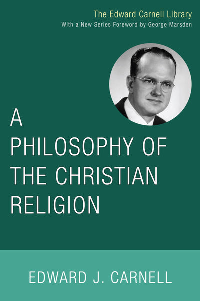 A Philosophy of the Christian Religion (Edward Carnell Library)