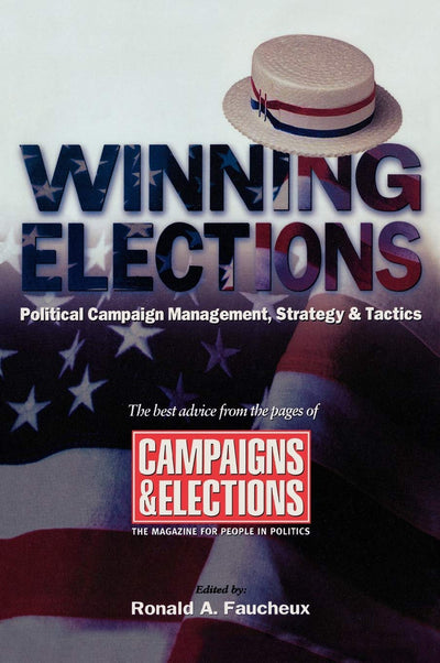 Winning Elections: Political Campaign Management, Strategy, and Tactics