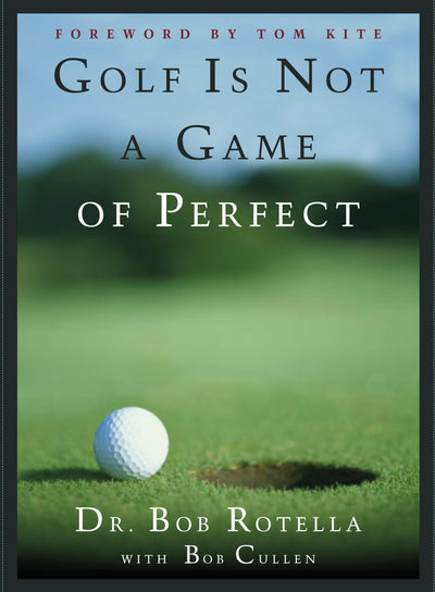 Golf is Not a Game of Perfect by Dr. Bob Rotella