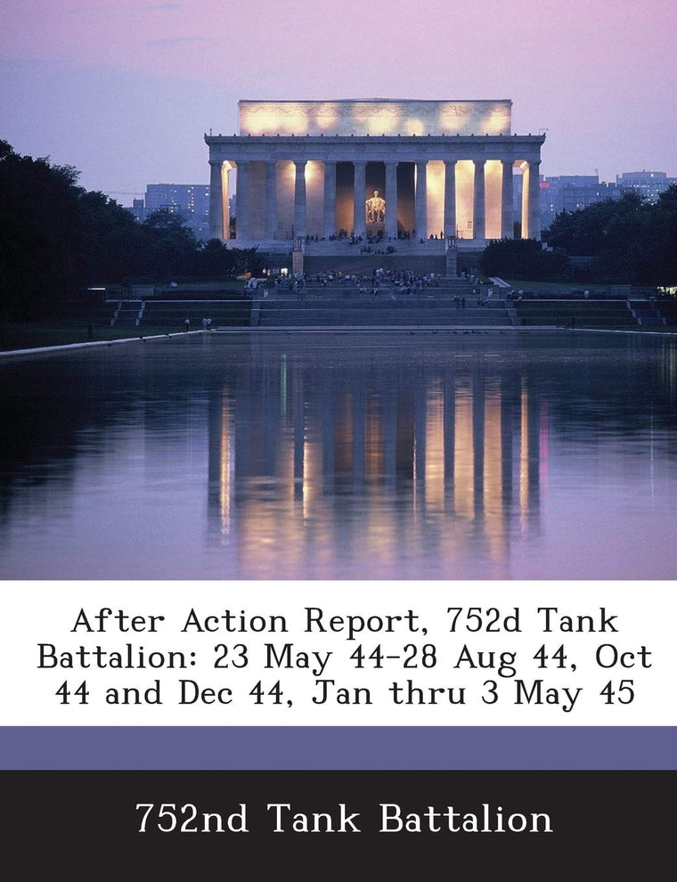 After Action Report, 752d Tank Battalion: 23 May 44-28 Aug 44, Oct 44 and Dec 44, Jan Thru 3 May 45