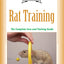 Rat Training: A Comprehensive Beginner's Guide (Complete Care Made Easy)
