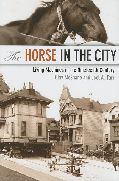 The Horse in the City: Living Machines in the Nineteenth Century (Animals, History, Culture)