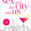 Sex and the City and Us: How Four Single Women Changed the Way We Think, Live, and Love