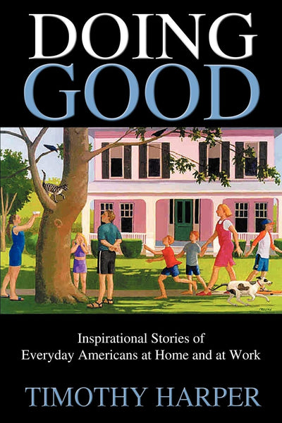 Doing Good: Inspirational Stories of Everyday Americans at Home and at Work