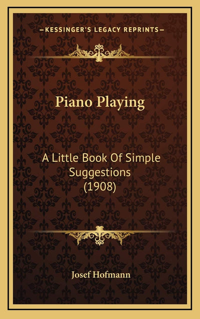 Piano Playing: A Little Book Of Simple Suggestions (1908)