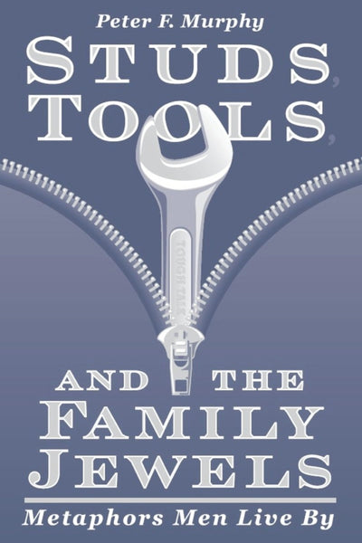 Studs, Tools, and the Family Jewels: Metaphors Men Live By