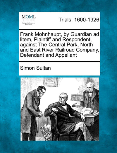 Frank Mohnhaupt, by Guardian Ad Litem, Plaintiff and Respondent, Against the Central Park, North and East River Railroad Company, Defendant and Appellant