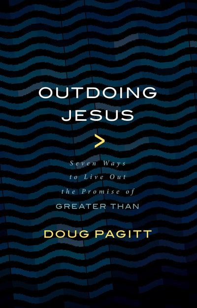 Outdoing Jesus: Seven Ways to Live Out the Promise of "Greater Than"