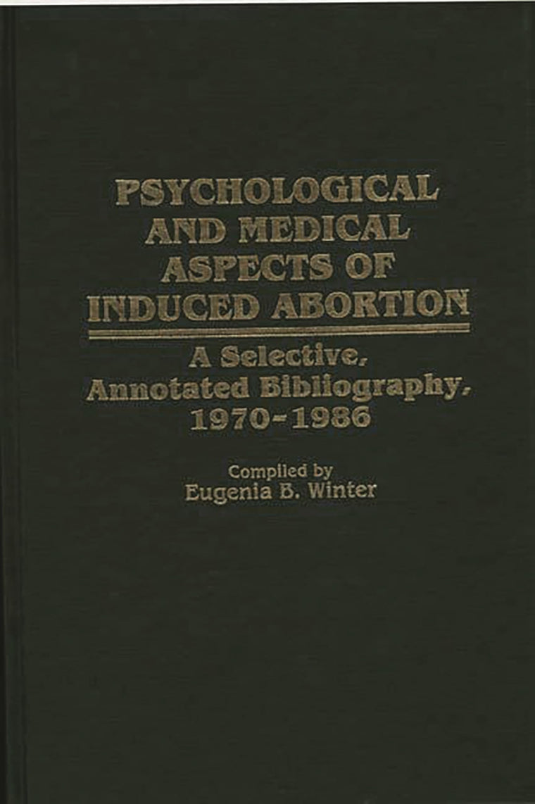 Psychological and Medical Aspects of Induced Abortion: A Selective, Annotated Bibliography, 1970-1986 (Bibliographies and Indexes in Women's Studies)