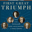 First Great Triumph: How Five Americans Made Their Country a World Power