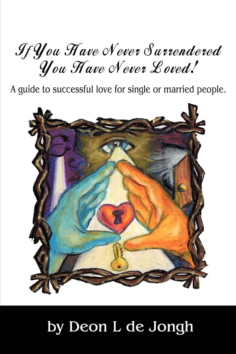 If You Have Never Surrendered You Have Never Loved!: A guide to successful love for single or married people.