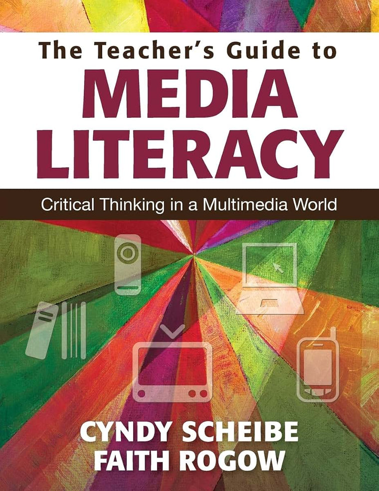 The Teachers Guide to Media Literacy: Critical Thinking in a Multimedia World