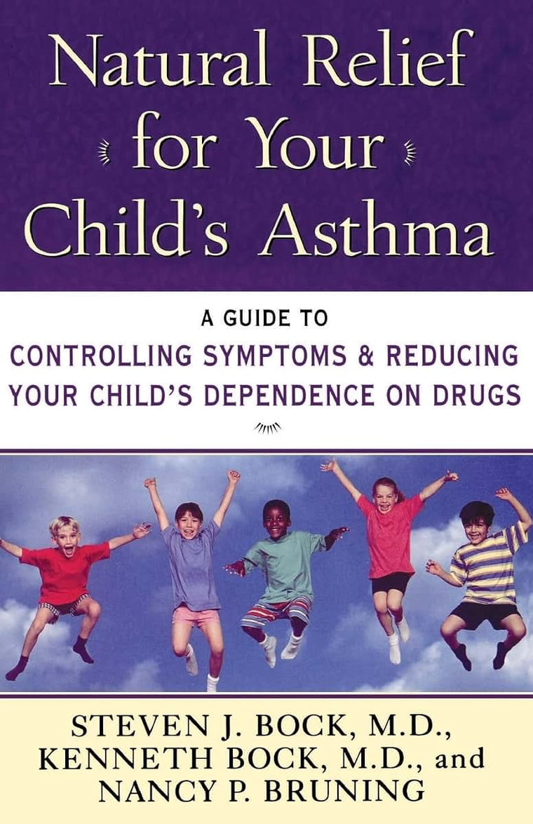 Natural Relief for Your Child's Asthma: A Guide to Controlling Symptoms & Reducing Your Child's Dependence on Drugs