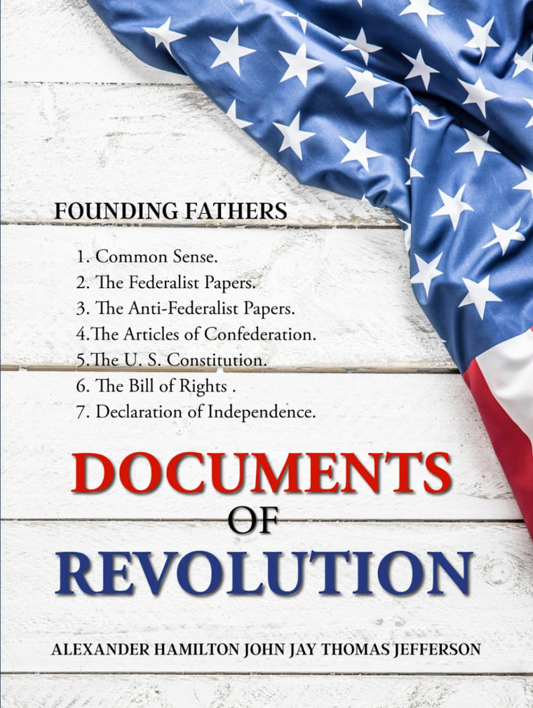 Documents of Revolution: Common Sense, The Complete Federalist and Anti-Federalist Papers, The Articles of Confederation, The Articles of Confederation, The U. S. Constitution, The Bill of Rights