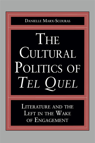 The Cultural Politics of Tel Quel: Literature and the Left in the Wake of Engagement (Studies in Romance Literatures)