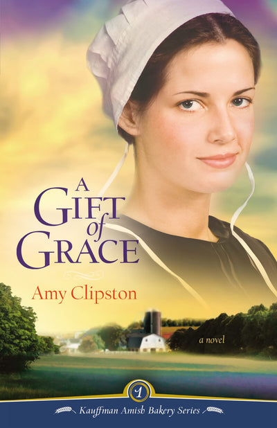A Gift of Grace: A Novel (Kauffman Amish Bakery Series)