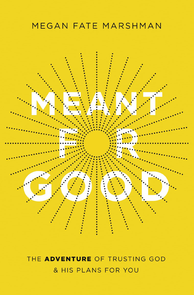 Meant for Good: The Adventure of Trusting God and His Plans for You