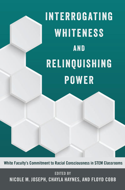 Interrogating Whiteness and Relinquishing Power: White Facultys Commitment to Racial Consciousness in STEM Classrooms (Social Justice Across Contexts in Education)