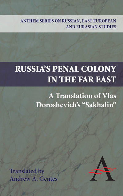 Russia's Penal Colony in the Far East: A Translation of Vlas Doroshevich's "Sakhalin" (Anthem Series on Russian, East European and Eurasian Studies)