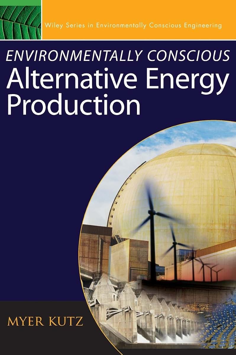 Environmentally Conscious Alternative Energy Production (Environmentally Conscious Engineering, Myer Kutz Series)