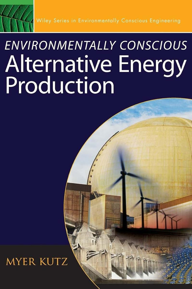 Environmentally Conscious Alternative Energy Production (Environmentally Conscious Engineering, Myer Kutz Series)