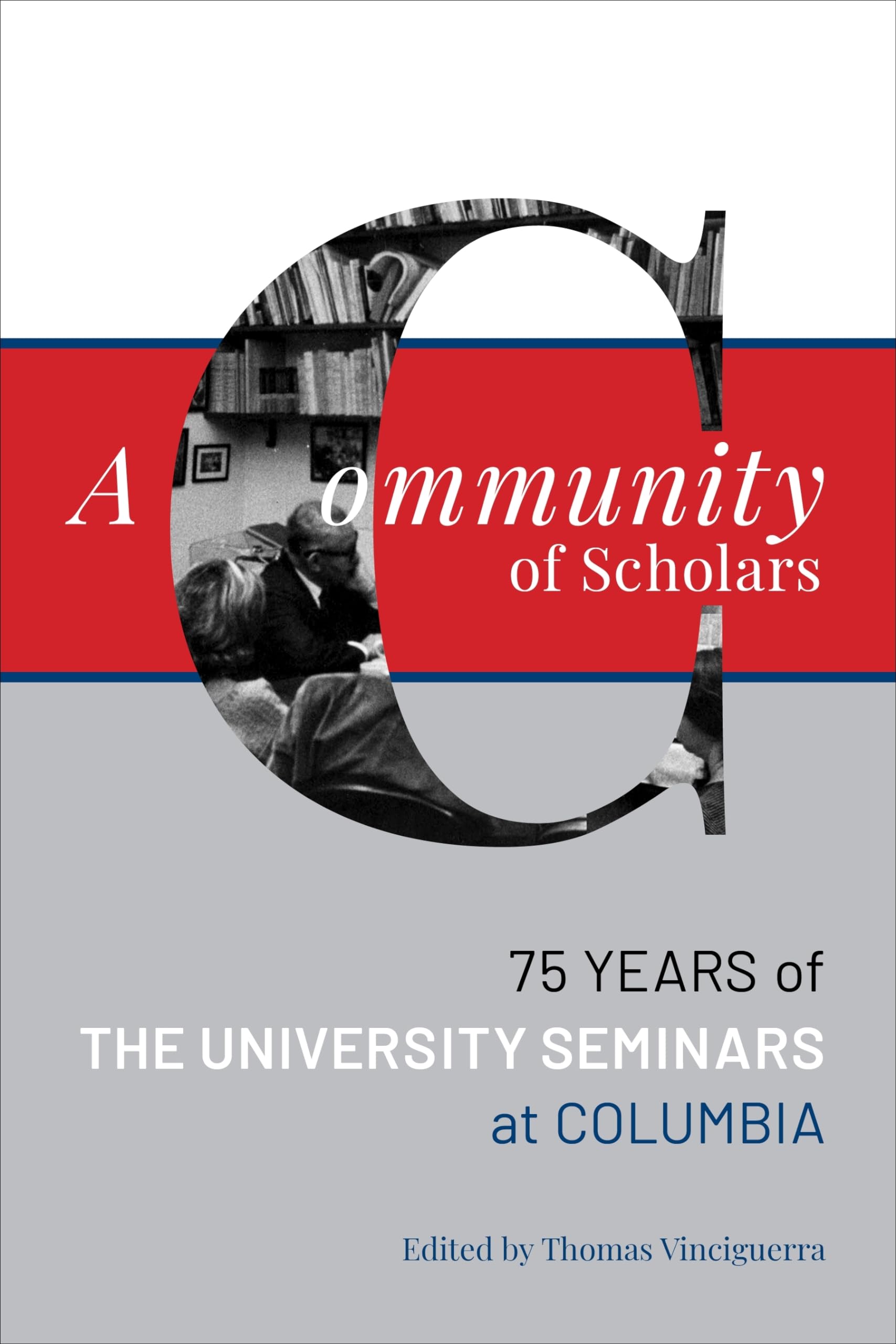 A Community of Scholars: Seventy-Five Years of The University Seminars at Columbia (Columbiana)