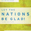 Let the Nations Be Glad!: The Supremacy of God in Missions