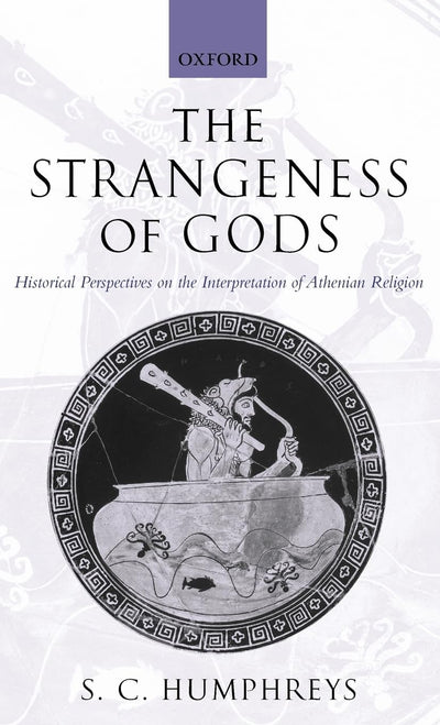 The Strangeness of Gods: Historical Perspectives on the Interpretation of Athenian Religion