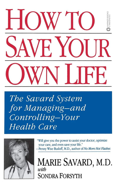 How to Save Your Own Life: The Eight Steps Only You Can Take to Manage and Control Your Health Care