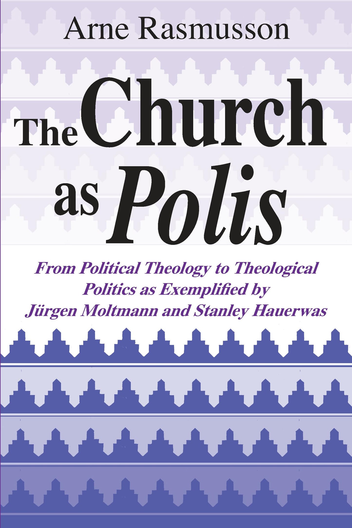 Church as Polis, The: From Political Theology to Theological Politics as Exemplified by Jrgen Moltmann and Stanley Hauerwas