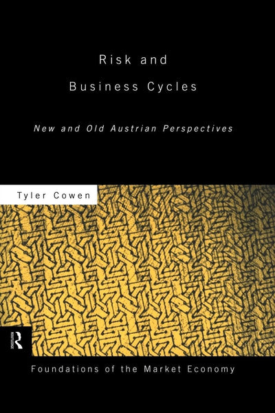 Risk and Business Cycles: New and Old Austrian Perspectives (Foundations of the Market Economy) (Routledge Foundations of the Market Economy)