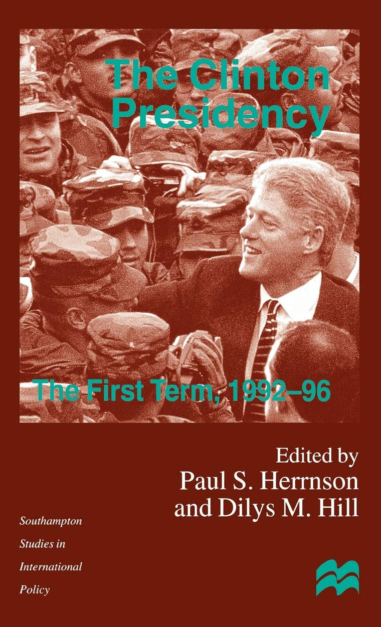 The Clinton Presidency: The First Term, 1992-96 (Southampton Studies in International Policy)