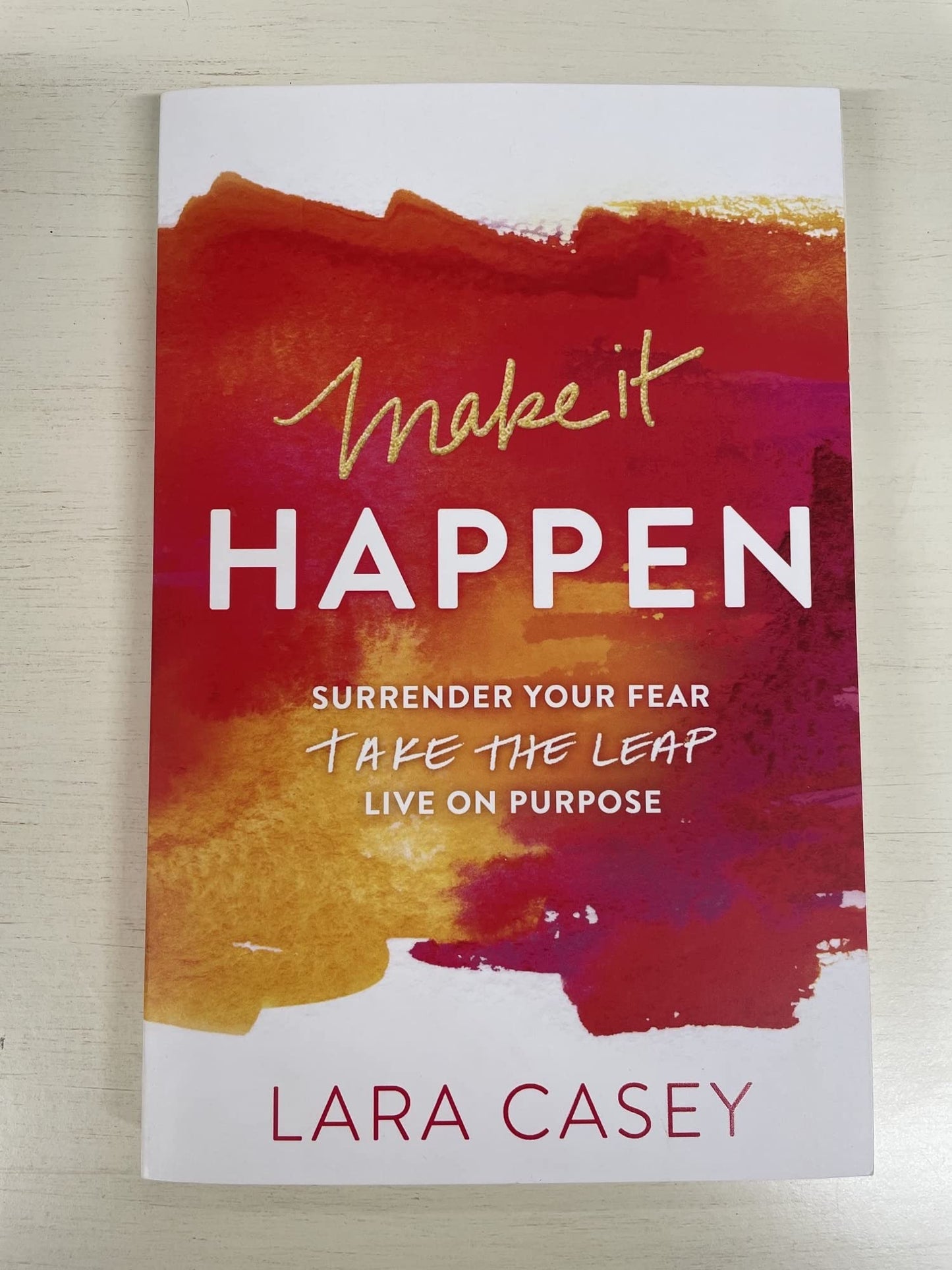 Make it Happen: Surrender Your Fear. Take the Leap. Live On Purpose.