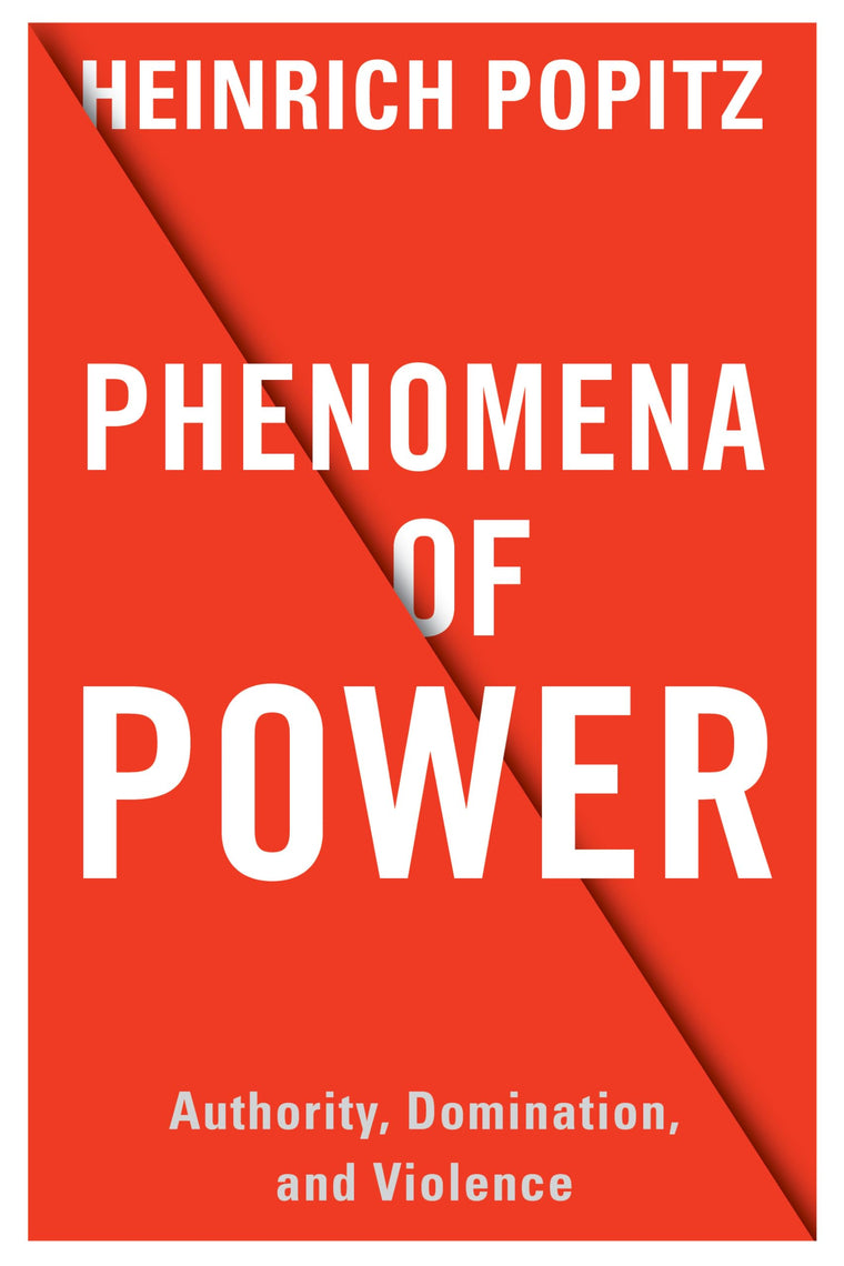 Phenomena of Power: Authority, Domination, and Violence (European Perspectives: A Series in Social Thought and Cultural Criticism)