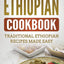 Ethiopian Cookbook: Traditional Ethiopian Recipes Made Easy
