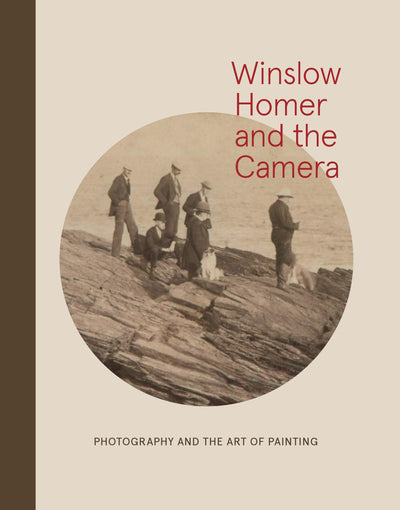 Winslow Homer and the Camera: Photography and the Art of Painting