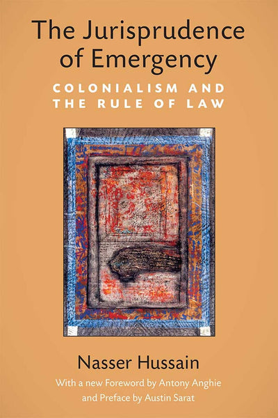 The Jurisprudence of Emergency: Colonialism and the Rule of Law (Law, Meaning, And Violence)