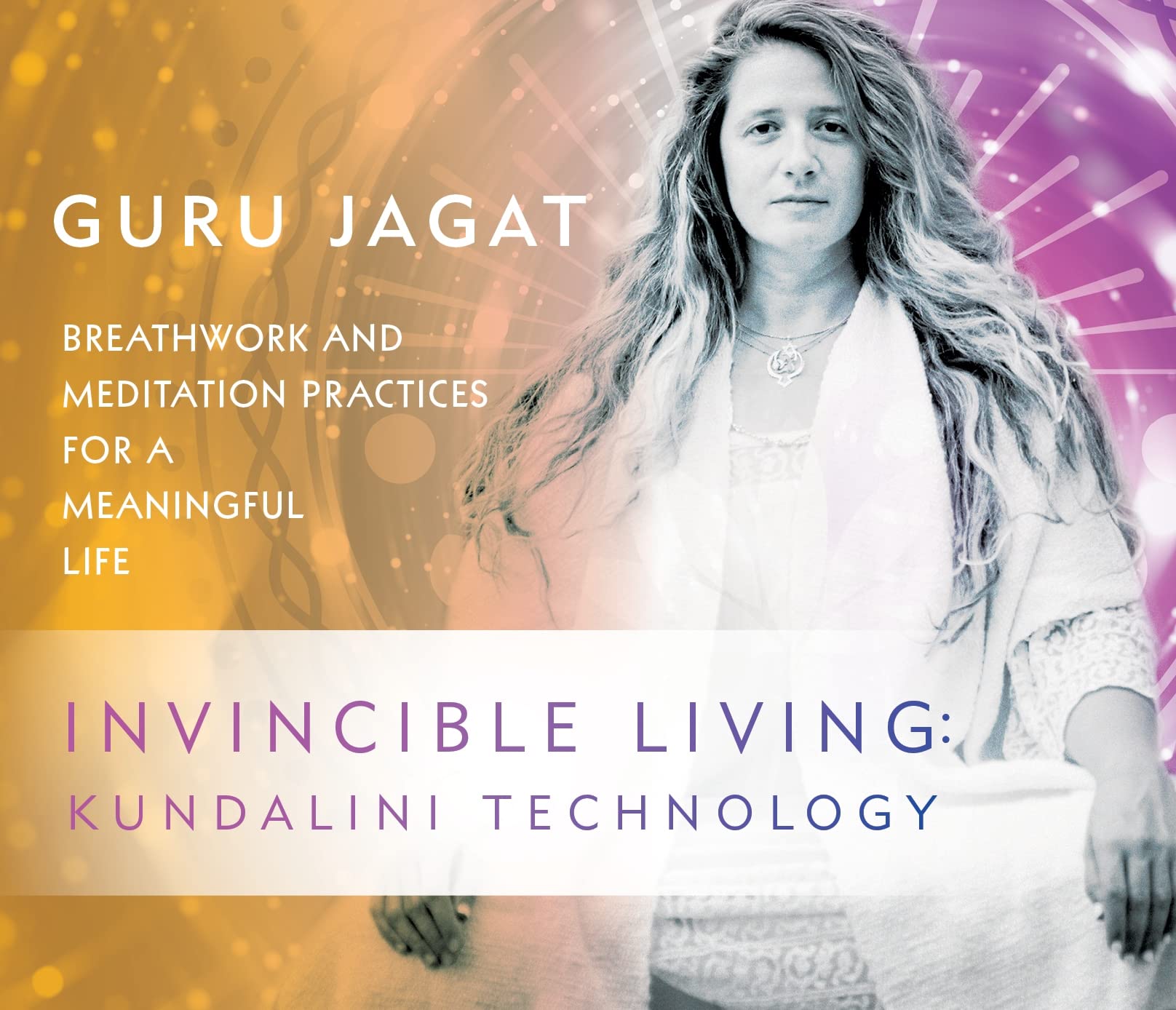 Invincible Living: Kundalini Technology: Breathwork and Meditation Practices for a Meaningful Life