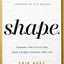 S.H.A.P.E.: Finding and Fulfilling Your Unique Purpose for Life