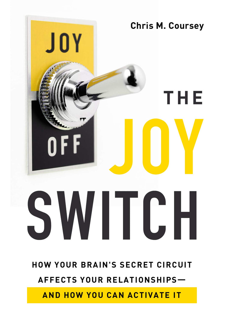 The Joy Switch: How Your Brain's Secret Circuit Affects Your Relationships-And How You Can Activate It