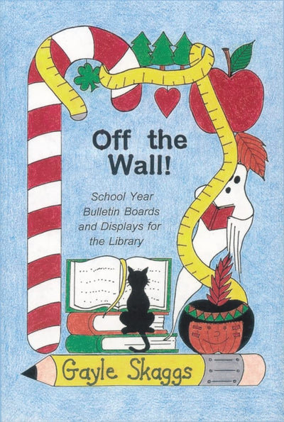 Off the Wall!: School Year Bulletin Boards and Displays for the Library