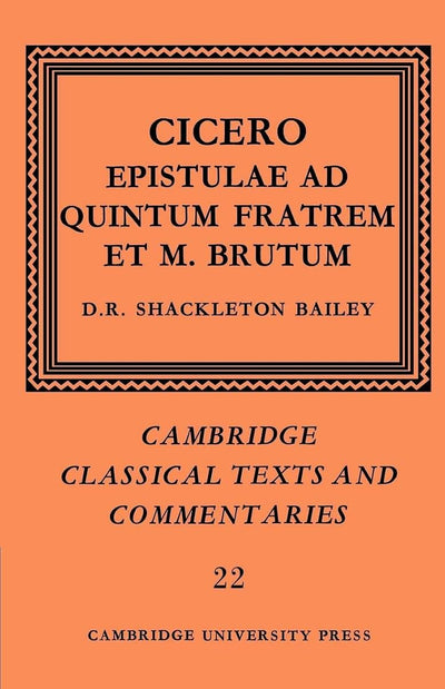 Cicero: Epistulae ad Quintum Fratrem et M. Brutum (Cambridge Classical Texts and Commentaries, Series Number 22)